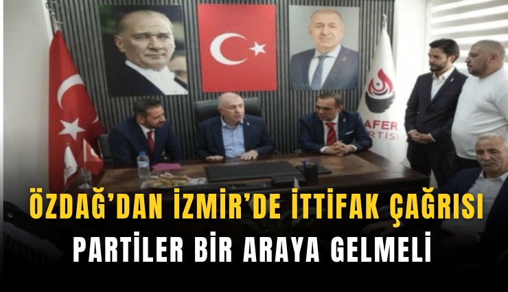 Özdağ’dan İzmir’de ittifak çağrısı: Partiler bir araya gelmeli