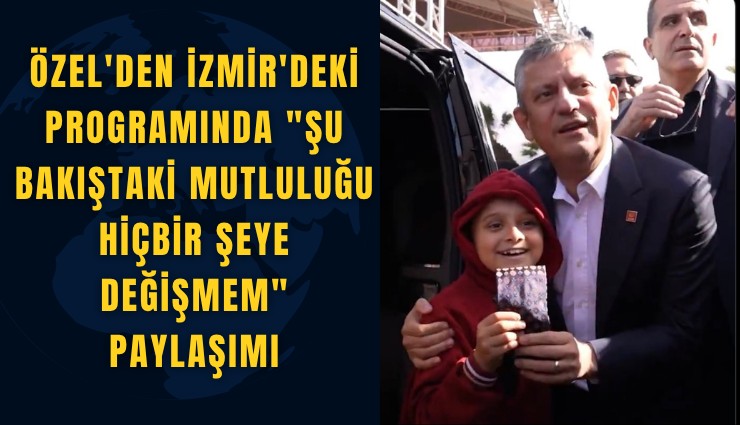 Özel'den İzmir'deki programında ''Şu bakıştaki mutluluğu hiçbir şeye değişmem'' paylaşımı