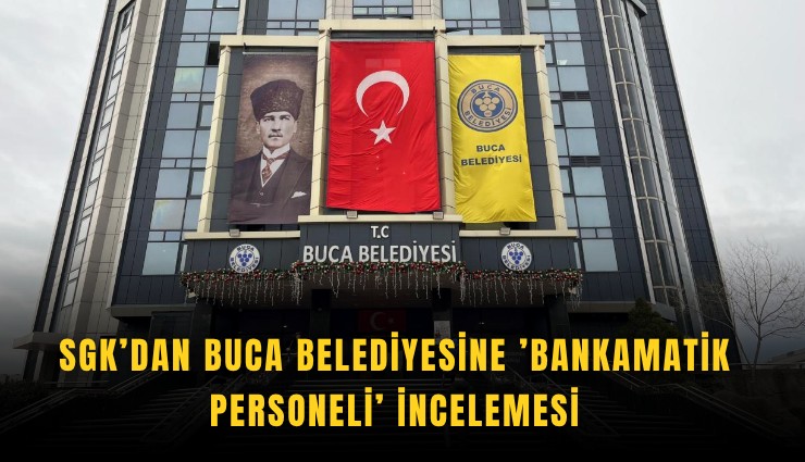 SGK’dan Buca Belediyesine ’bankamatik personeli’ incelemesi