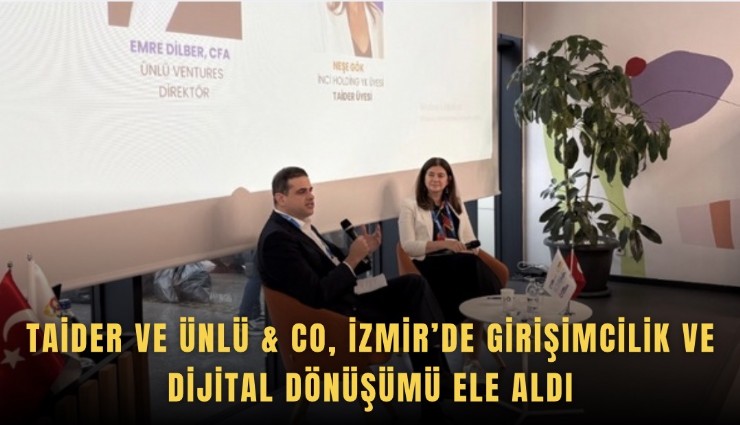 TAİDER ve ÜNLÜ & Co, İzmir’de girişimcilik ve dijital dönüşümü ele aldı