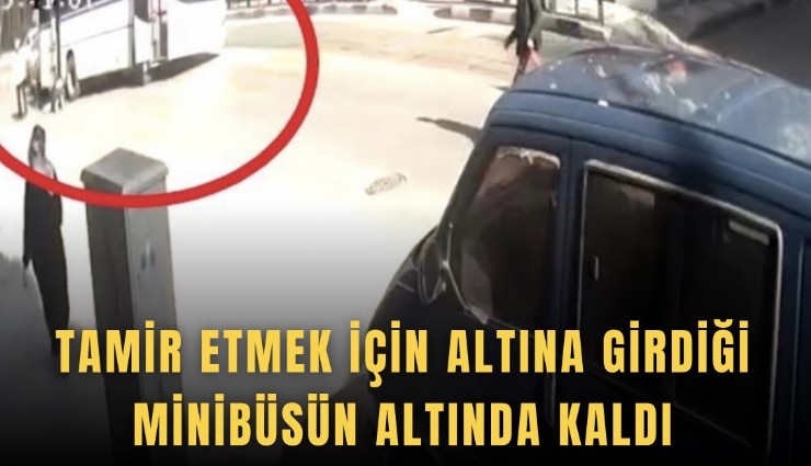 Tamir etmek için altına girdiği minibüsün altında kaldı