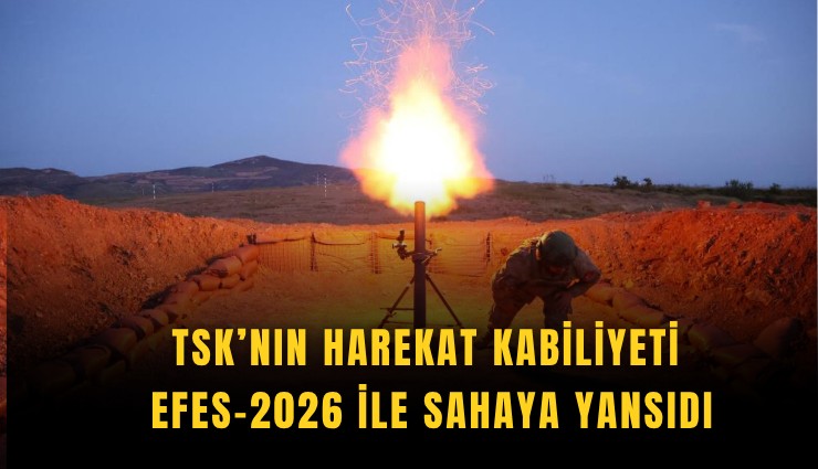 TSK’nın harekat kabiliyeti EFES-2026 ile sahaya yansıdı