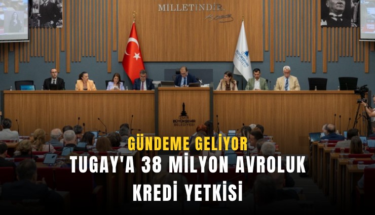 Tugay'a 38 milyon avroluk kredi yetkisi
