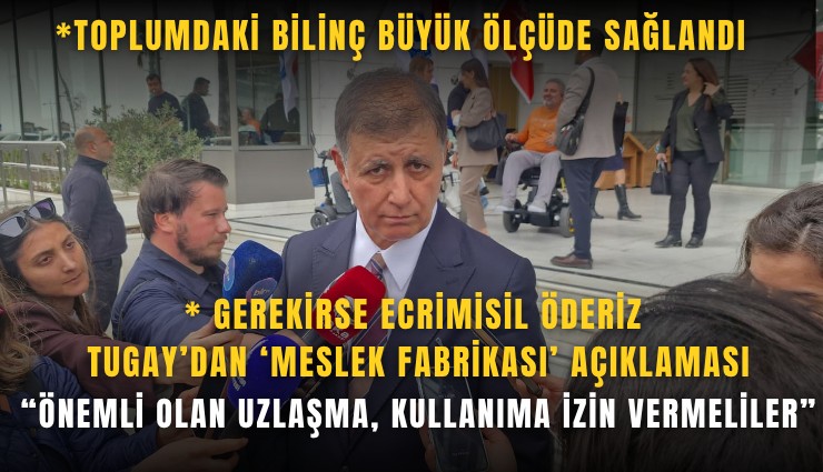 Tugay’dan ‘Meslek Fabrikası’ açıklaması: Önemli olan uzlaşma, kullanıma izin vermeliler