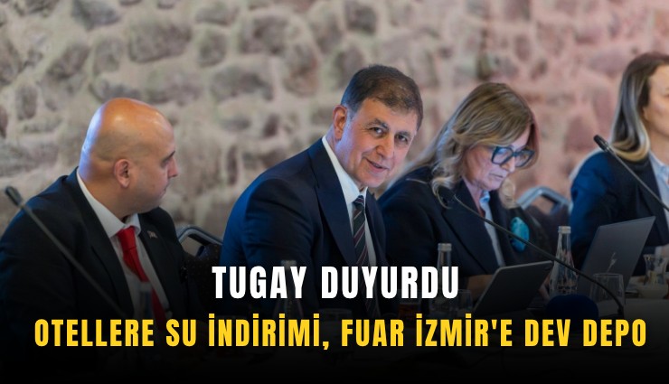 Tugay duyurdu: Otellere su indirimi, fuar İzmir'e dev depo