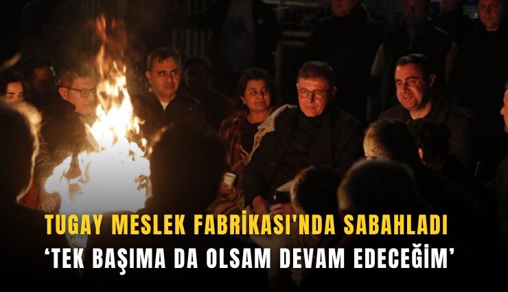 Tugay Meslek Fabrikası'nda sabahladı: Tek başıma da olsam devam edeceğim