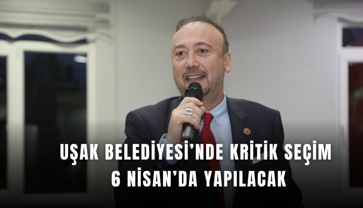 Uşak Belediyesi’nde kritik seçim 6 Nisan’da yapılacak