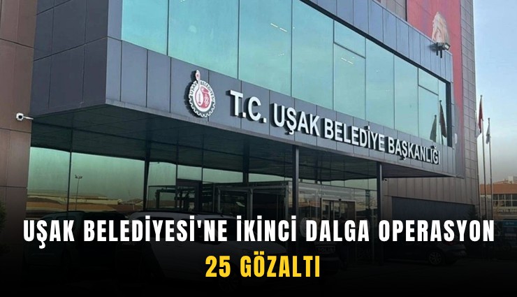 Uşak Belediyesi'ne ikinci dalga operasyon