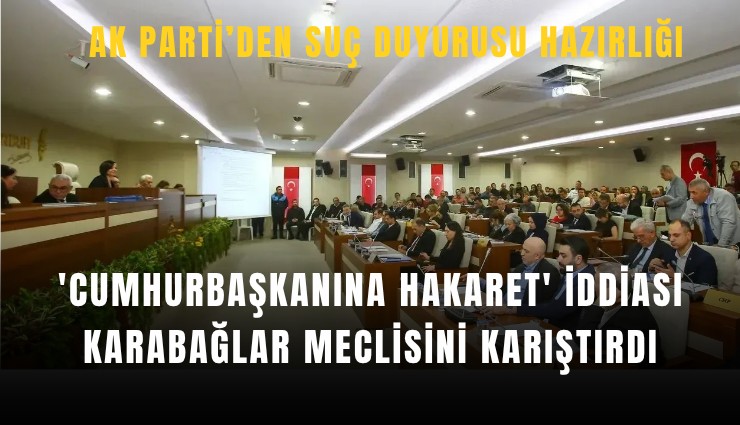 'Cumhurbaşkanına hakaret' iddiası Karabağlar meclisini karıştırdı