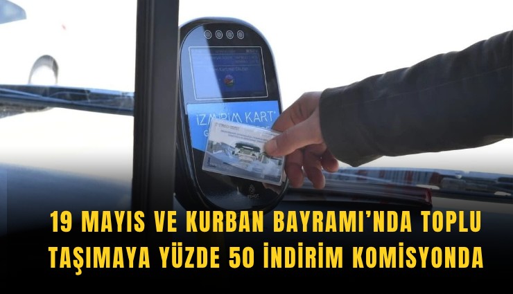 19 Mayıs ve Kurban Bayramı’nda toplu taşımaya yüzde 50 indirim komisyonda