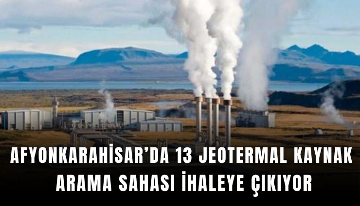 Afyonkarahisar’da 13 jeotermal kaynak arama sahası ihaleye çıkıyor