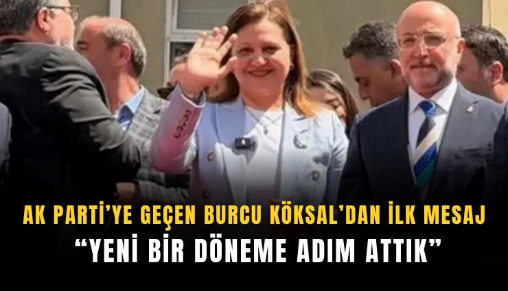 AK Parti’ye geçen Burcu Köksal’dan ilk mesaj: Yeni bir döneme adım attık