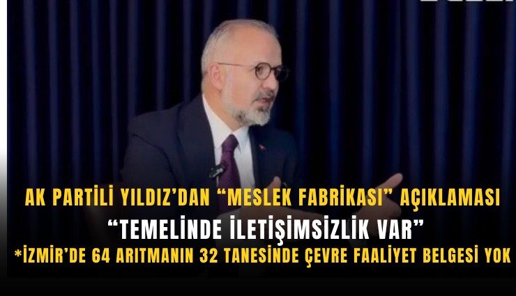 AK Partili Yıldız’dan Meslek Fabrikası açıklaması: Temelinde iletişimsizlik var
