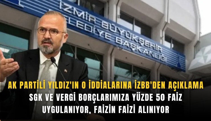 AK Partili Yıldız'ın o iddialarına İZBB'den açıklama: SGK ve vergi borçlarımıza yüzde 50 faiz uygulanıyor, faizin faizi alınıyor