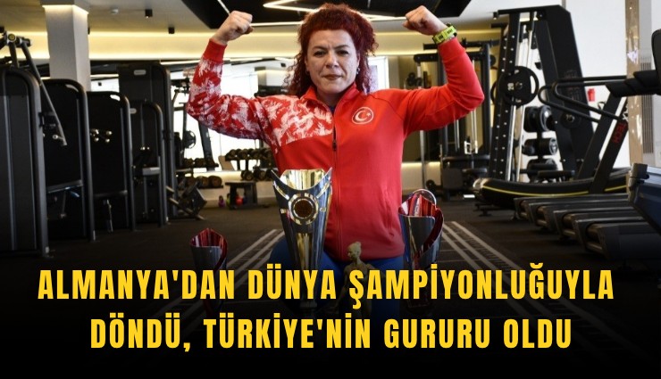 Almanya'dan dünya şampiyonluğuyla döndü, Türkiye'nin gururu oldu
