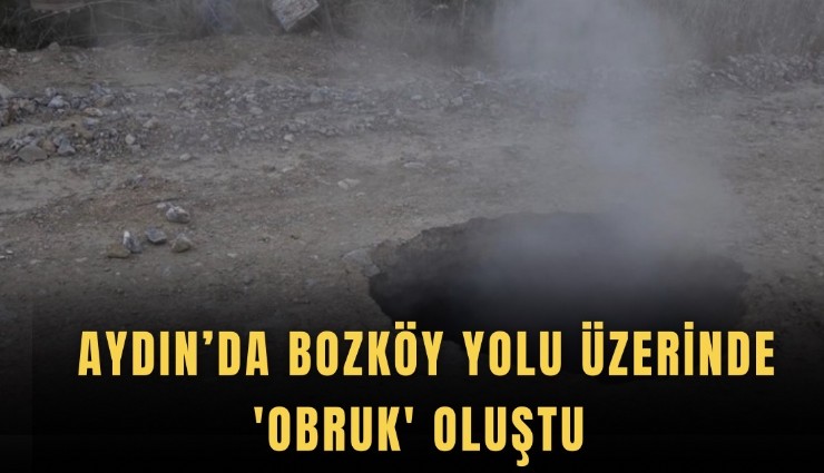 Aydın’da Bozköy yolu üzerinde obruk oluştu