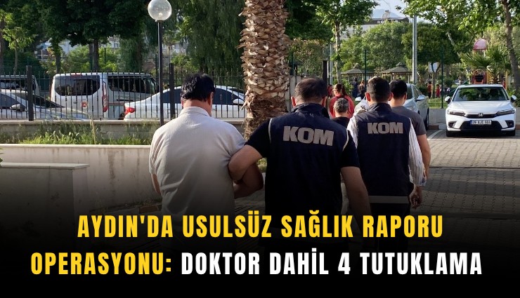 Aydın'da usulsüz sağlık raporu operasyonu: Doktor dahil 4 tutuklama