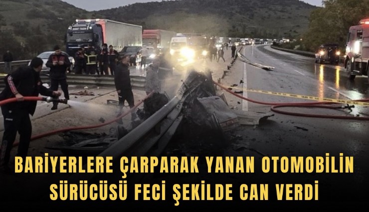 Bariyerlere çarparak yanan otomobilin sürücüsü feci şekilde can verdi