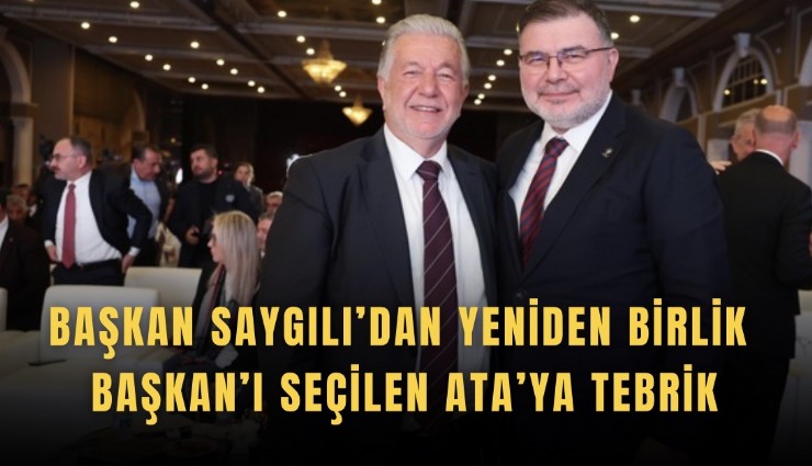 Başkan Saygılı’dan yeniden Birlik Başkan’ı seçilen Ata’ya tebrik