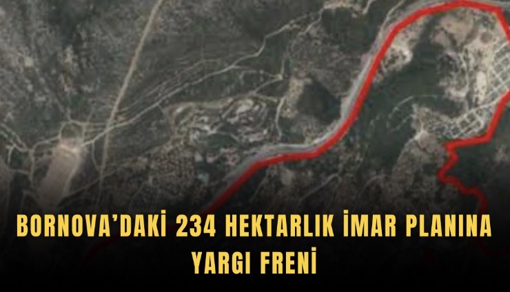 Bornova’daki 234 hektarlık imar planına yargı freni