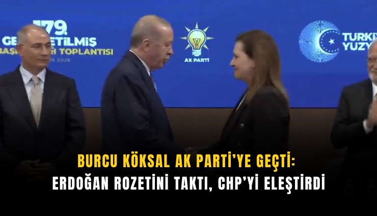 Burcu Köksal AK Parti’ye geçti: Erdoğan rozetini taktı, CHP’yi eleştirdi