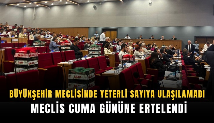 Büyükşehir meclisinde yeterli sayıya ulaşılamadı: Meclis Cuma gününe ertelendi