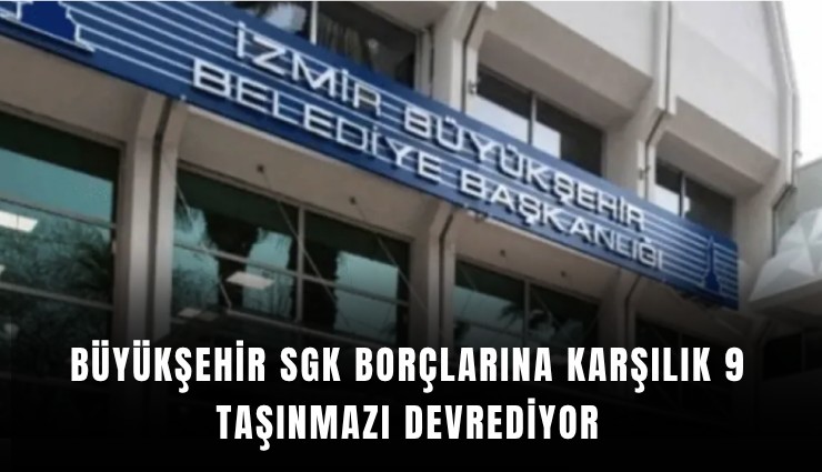 Büyükşehir SGK borçlarına karşılık 9 taşınmazı devrediyor