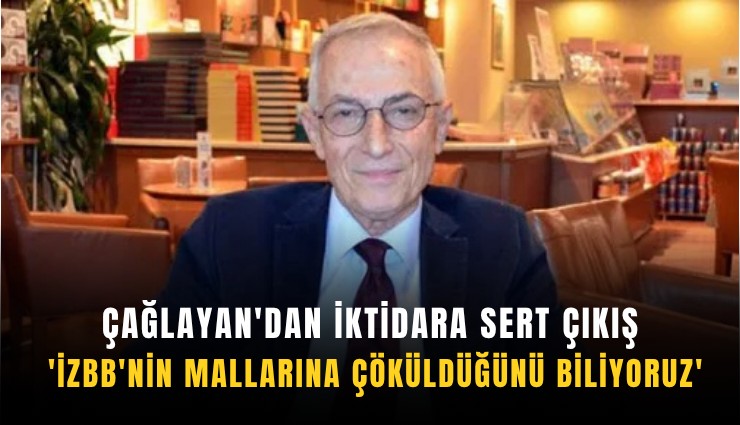 Çağlayan'dan iktidara sert çıkış: 'İZBB'nin mallarına çöküldüğünü biliyoruz'