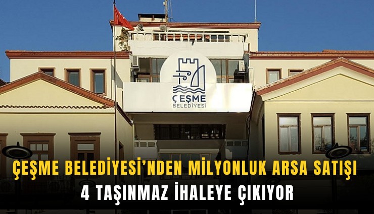 Çeşme Belediyesi’nden milyonluk arsa satışı: 4 taşınmaz ihaleye çıkıyor