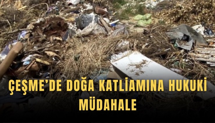 Çeşme’de doğa katliamına hukuki müdahale