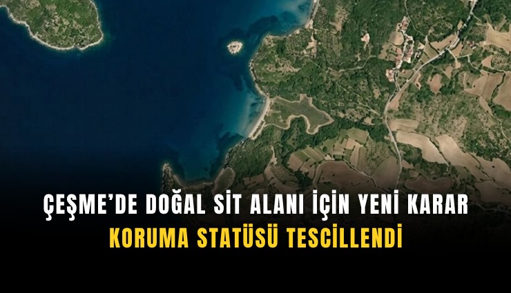 Çeşme’de doğal sit alanı için yeni karar: Koruma statüsü tescillendi