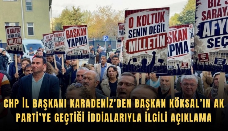 CHP İl Başkanı Karadeniz'den Başkan Köksal’ın AK Parti’ye geçtiği iddialarıyla ilgili açıklama