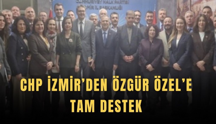 CHP İzmir’den Özgür Özel’e tam destek