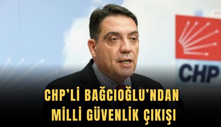 CHP’li Yankı Bağcıoğlu’ndan Milli güvenlik çıkışı