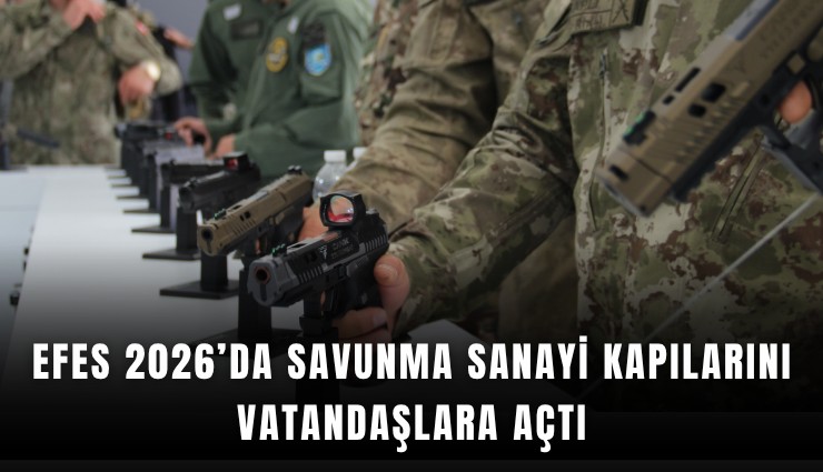 EFES 2026’da savunma sanayi kapılarını vatandaşlara açtı