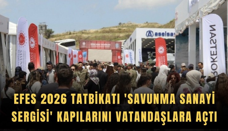 EFES 2026 Tatbikatı 'Savunma Sanayi Sergisi' kapılarını vatandaşlara açtı