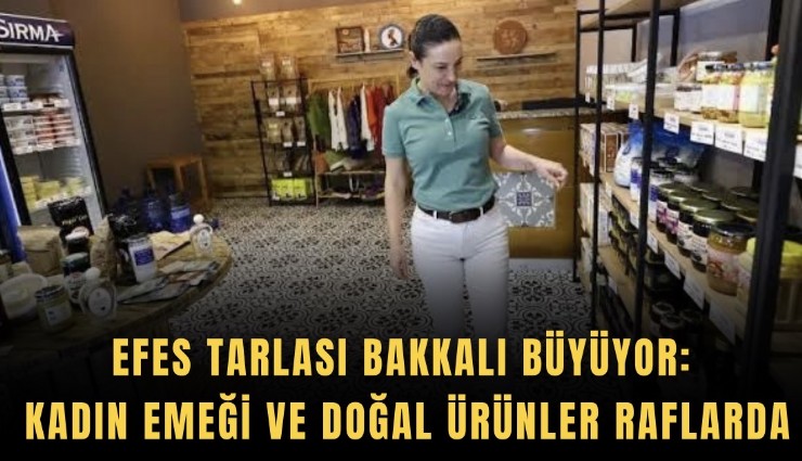 Efes tarlası bakkalı büyüyor: Kadın emeği ve doğal ürünler raflarda
