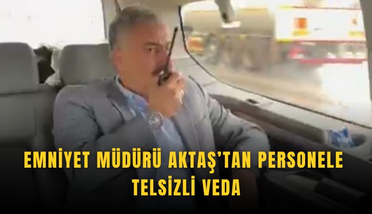 Emniyet Müdürü Aktaş’tan personele telsizli veda