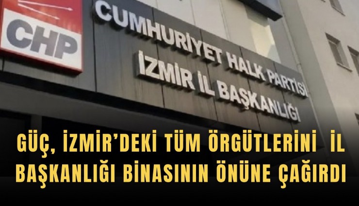 Güç, İzmir’deki tüm örgütleri İl başkanlığı binasının önüne çağırdı