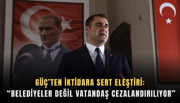 Güç’ten iktidara sert eleştiri: Belediyeler değil vatandaş cezalandırılıyor
