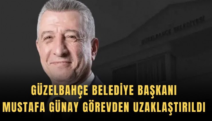 Güzelbahçe Belediye Başkanı Mustafa Günay görevden uzaklaştırıldı
