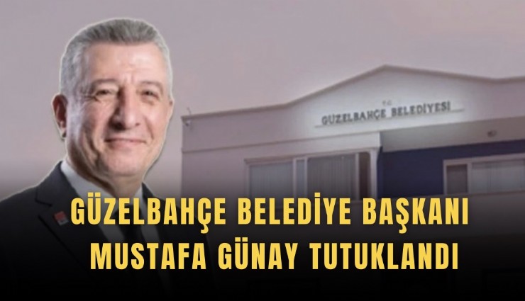 Güzelbahçe Belediye Başkanı Mustafa Günay tutuklandı