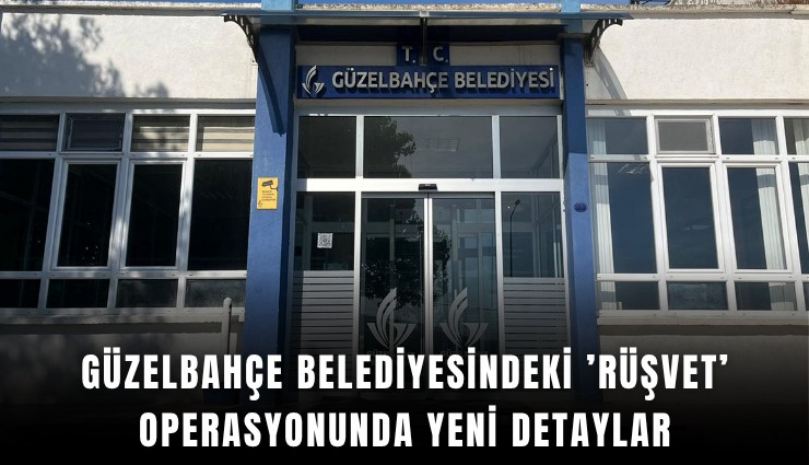 Güzelbahçe Belediyesindeki ’rüşvet’ operasyonunda yeni detaylar