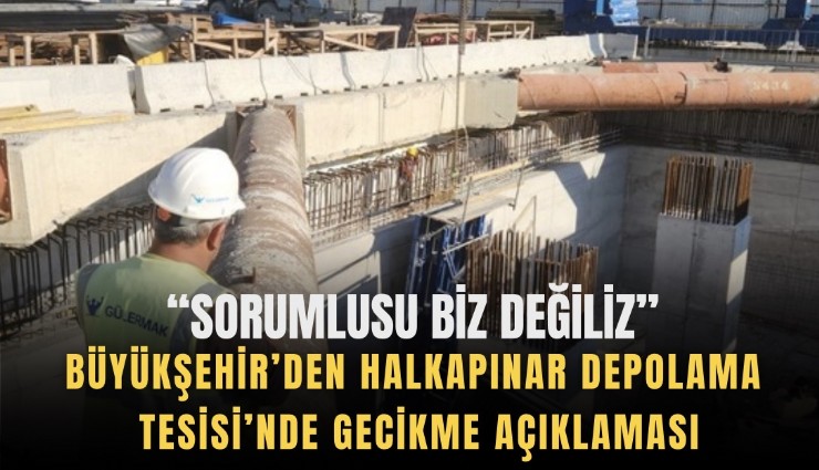 Halkapınar Depolama Tesisi’nde gecikme açıklaması: Sorumlusu biz değiliz