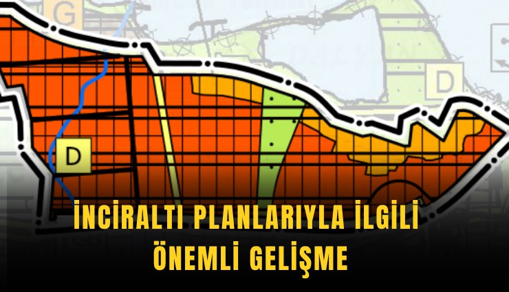 İnciraltı planlarıyla ilgili önemli gelişme