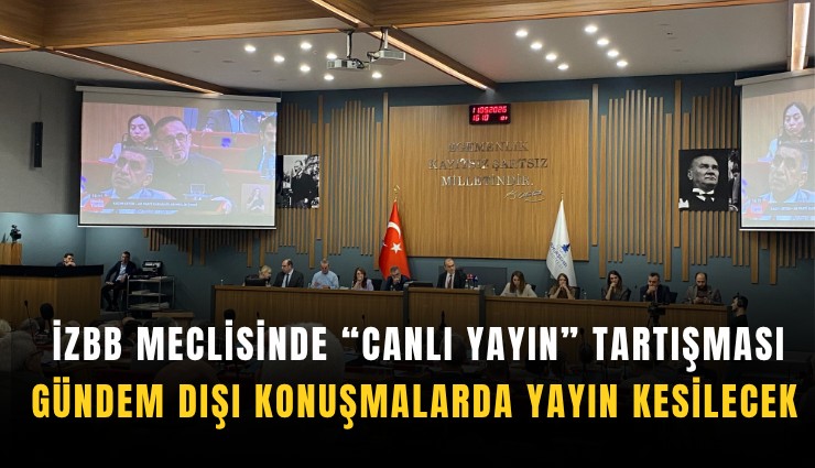 İZBB meclisinde canlı yayın tartışması: Gündem dışı konuşmalarda yayın kesilecek