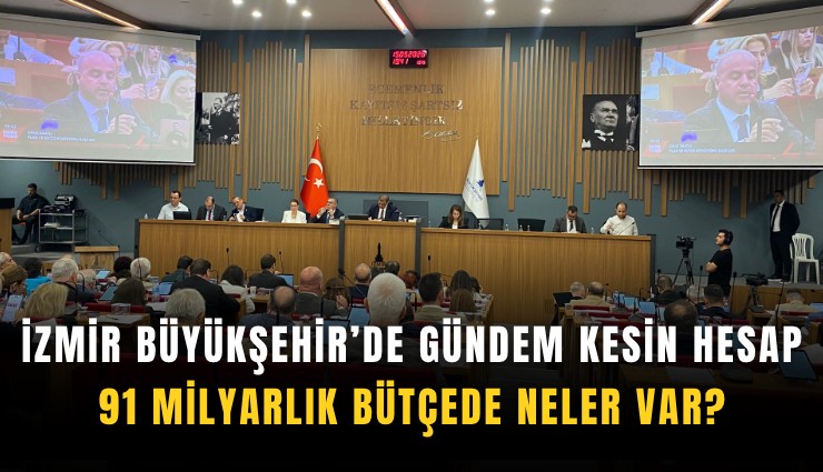 İzmir Büyükşehir Belediye Meclisi'nde gündem kesin hesap: 91 milyarlık bütçede neler var?