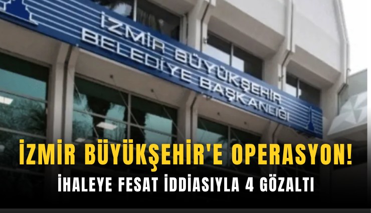 İzmir Büyükşehir'e operasyon: İhaleye fesat iddiasıyla 4 gözaltı