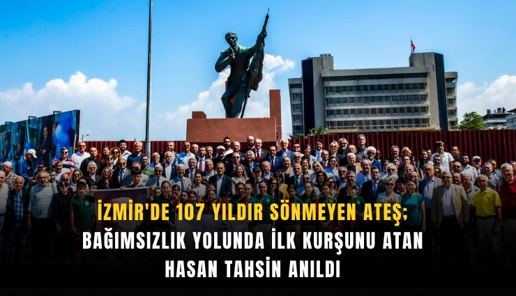 İzmir'de 107 yıldır sönmeyen ateş; Bağımsızlık yolunda ilk kurşunu atan Hasan Tahsin anıldı