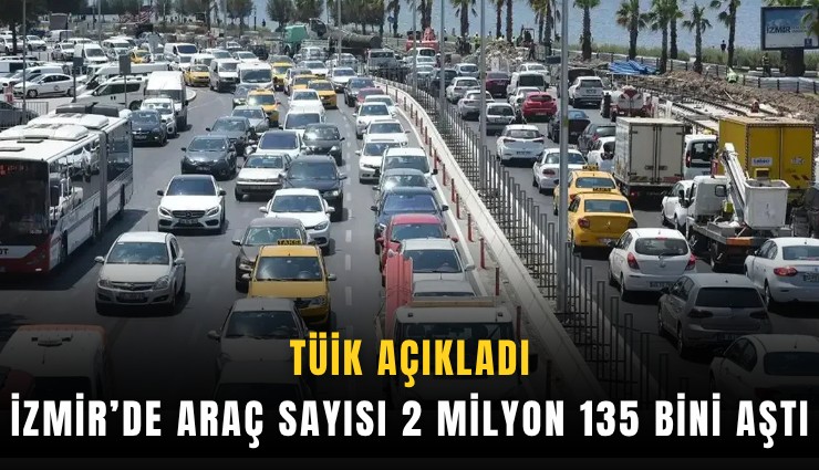 İzmir’de araç sayısı 2 milyon 135 bini aştı